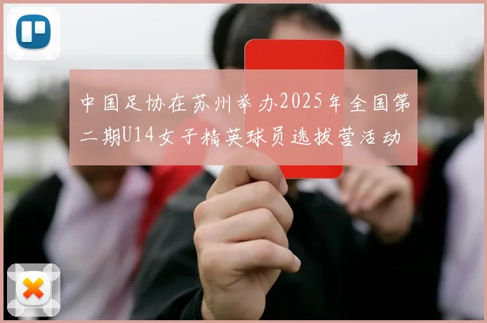中国足协在苏州举办2025年全国第二期U14女子精英球员选拔营活动