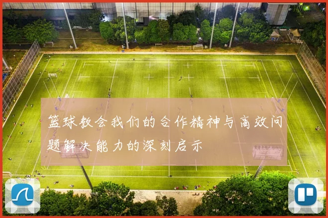 篮球教会我们的合作精神与高效问题解决能力的深刻启示