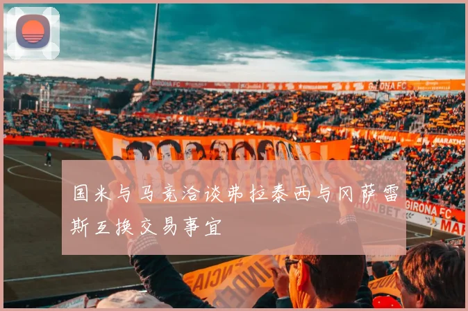 国米与马竞洽谈弗拉泰西与冈萨雷斯互换交易事宜