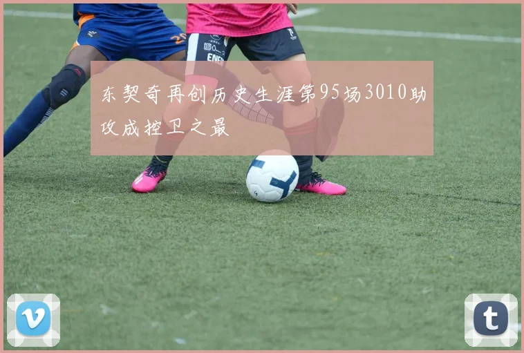 东契奇再创历史生涯第95场3010助攻成控卫之最