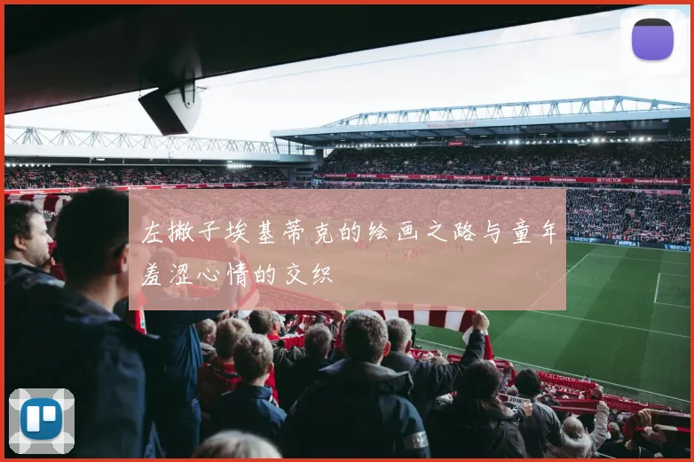 左撇子埃基蒂克的绘画之路与童年羞涩心情的交织