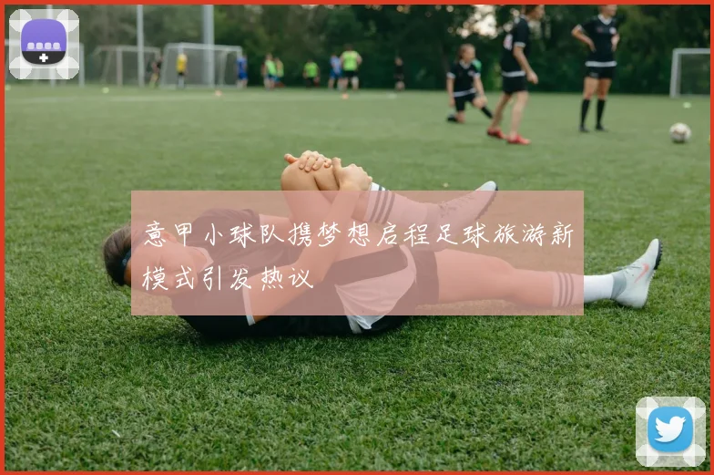 意甲小球队携梦想启程足球旅游新模式引发热议